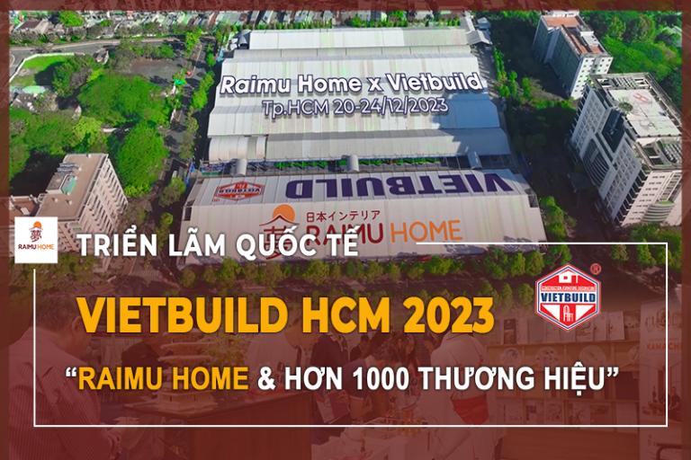 RECAP: RAIMU HOME VÀ LỜI CHÀO KỲ TRIỂN LÃM QUỐC TẾ VIETBUILD CUỐI CÙNG TRONG 2023